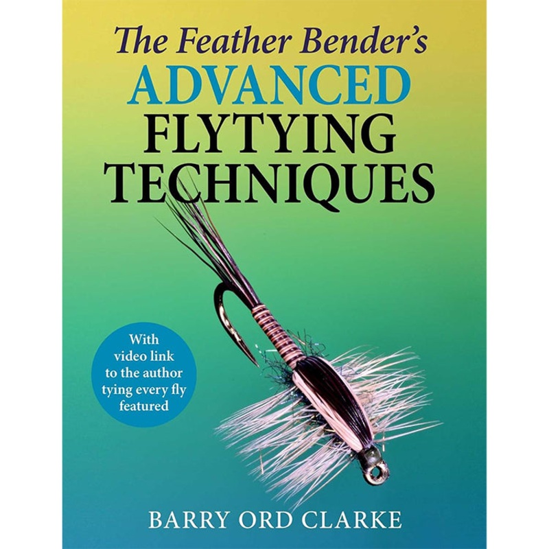 The Feather Bender’s Advanced Flytying Techniques by Barry Ord Clarke (Hardcover)