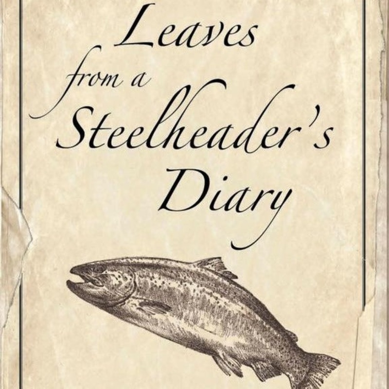 Leaves From a Steelheader’s Diary by John Alevras