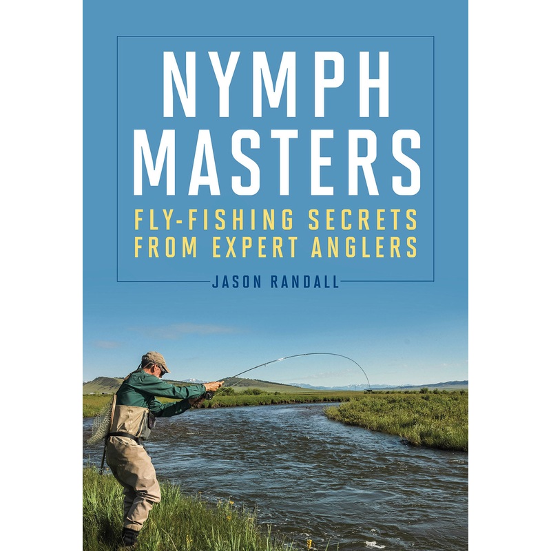 Nymph Masters: Fly-Fishing Secrets from Expert Anglers by Jason Randall