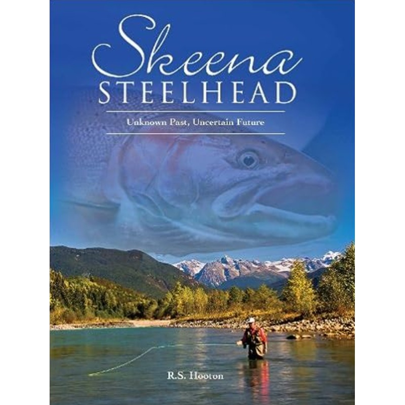 Skeena Steelhead: Unknown Past, Uncertain Future by Bob Hooton