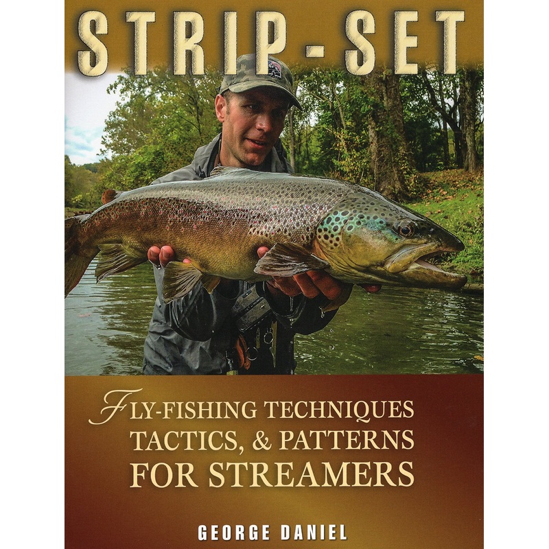 Strip Set: Fly Fishing Techniques, Tactics and Patterns for Streamers by George Daniel