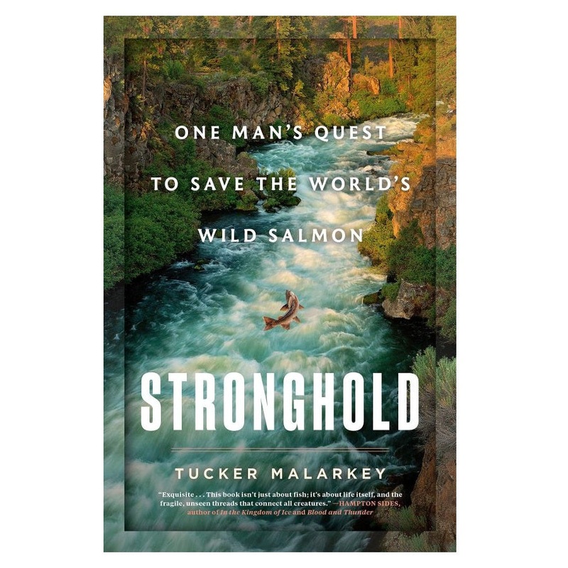 Stronghold: One Man’s Quest to Save the World’s Wild Salmon by Tucker Malarkey
