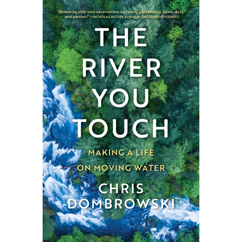 The River You Touch: Making a Life on Moving Water by Chris Dombrowski